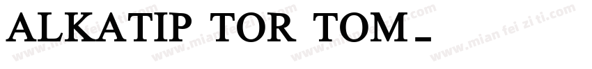 ALKATIP TOR TOM字体转换